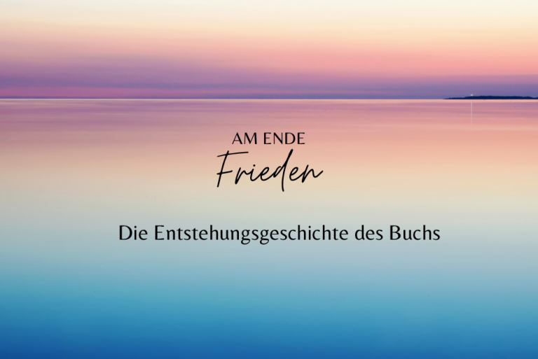 Read more about the article Making-of: Die Geschichte über die Entstehung des Buches „AM ENDE Frieden“